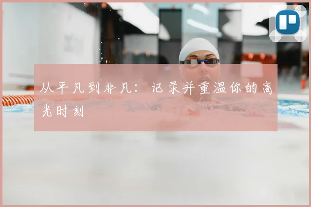 从平凡到非凡:记录并重温你的高光时刻