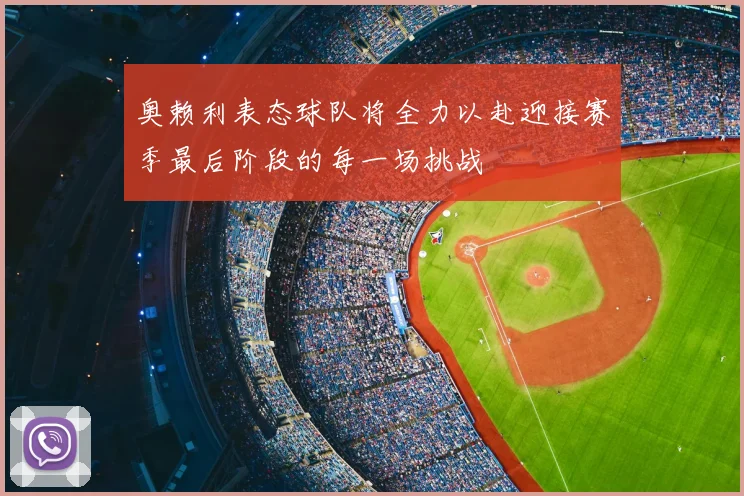 奥赖利表态球队将全力以赴迎接赛季最后阶段的每一场挑战