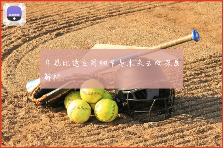 年恩比德合同细节与未来去向深度解析